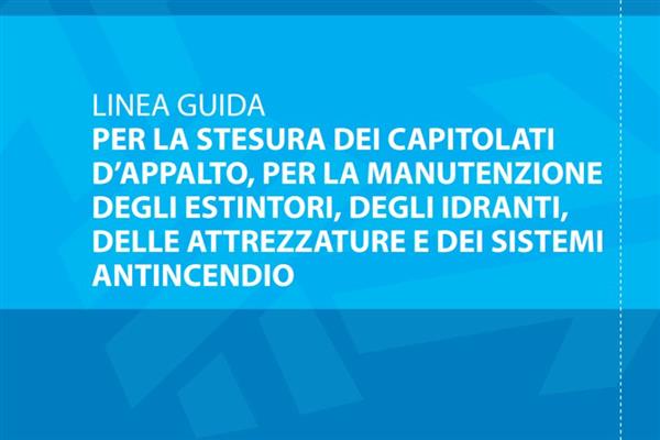 Linea guida per la stesura dei capitolati d’appalto, per la manutenzione degli estintori, degli idranti, delle attrezzature e dei sistemi antincendio