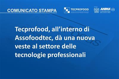 Tecprofood, all’interno di Assofoodtec, dà una nuova veste al settore delle tecnologie professionali