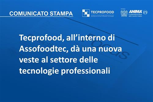 Tecprofood, all’interno di Assofoodtec, dà una nuova veste al settore delle tecnologie professionali